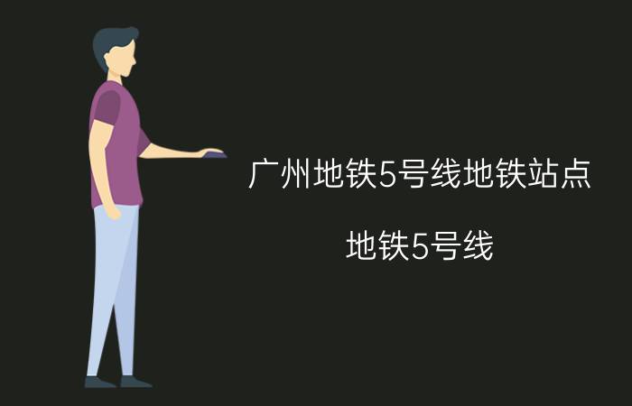 广州地铁5号线地铁站点（地铁5号线 广州地铁5号线）